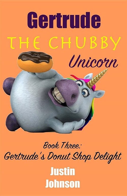 Gertrude The Chubby Unicorn Book Three: Gertrudes Donut Shop Delight (Paperback)