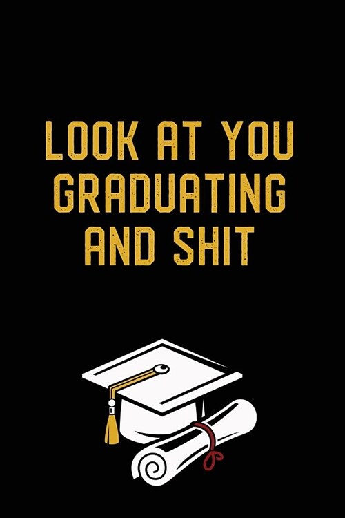 Look at You Graduating and Shit: Graduation Gag Gift, Funny Adult Lined Journal Notebook (Paperback)