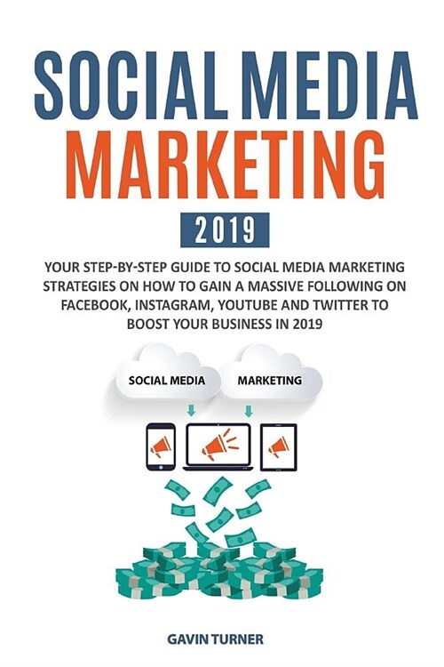 Social Media Marketing 2019: Your Step-by-Step Guide to Social Media Marketing Strategies on How to Gain a Massive Following on Facebook, Instagram (Paperback)