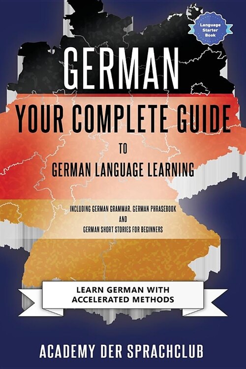 German Your Complete Guide To German Language Learning: Learn German With Accelerated Learning Methods (Paperback)