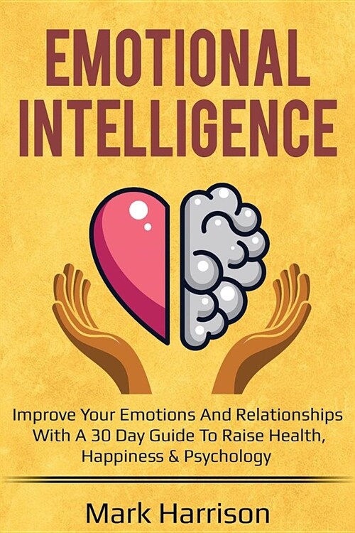 Emotional Intelligence: Improve your Emotions and Relationships with a 30 Day Gu (Paperback)