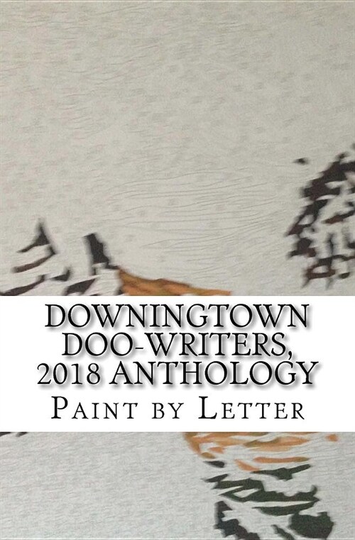 Downingtown Doo-Writers, 2018 Anthology: Paint by Letter (Paperback)