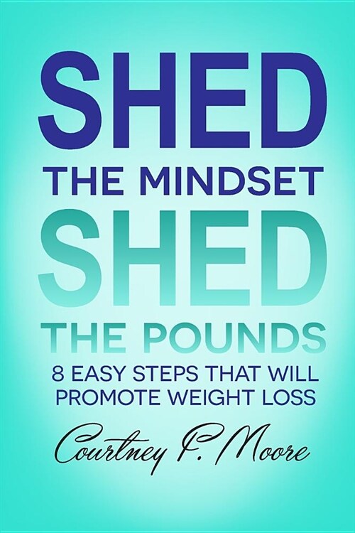 Shed the Mindset Shed the Pounds: 8 Steps That Will Promote Weight Loss (Paperback)