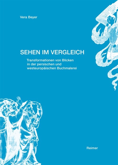 Sehen Im Vergleich: Transformationen Von Blicken in Der Persischen Und Westeuropaischen Buchmalerei (Hardcover)