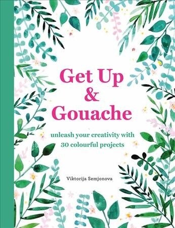Get Up & Gouache : Unleash your creativity with 20 painting projects (Paperback)