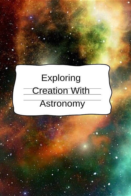 Exploring Creation With Astronomy: Astronomy Journal & Notepad For University Research - The Science Of Pluto, Mars & Saturn - 6x9, 120 Lined College (Paperback)