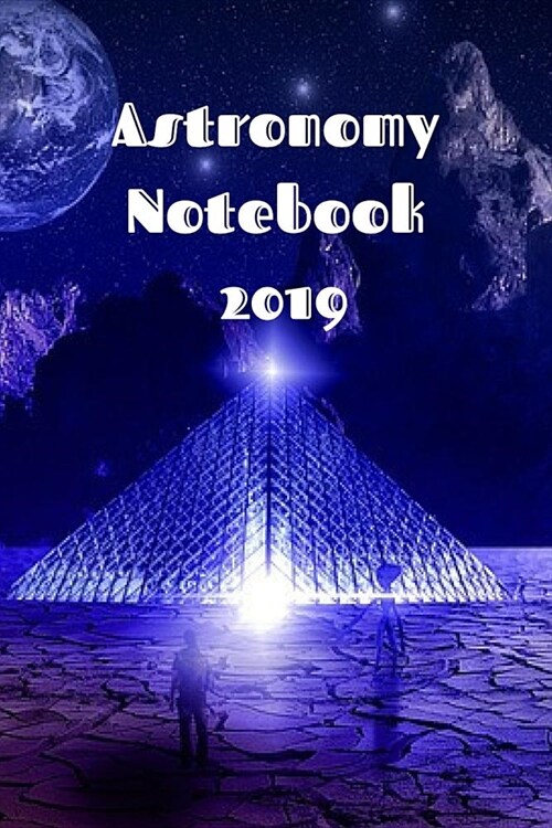 Astronomy Notebook 2019: Astronomy Journaling Notepad For College Students - The Science Of Astro Physics - 6x9, 120 Lined College Ruled Pages (Paperback)