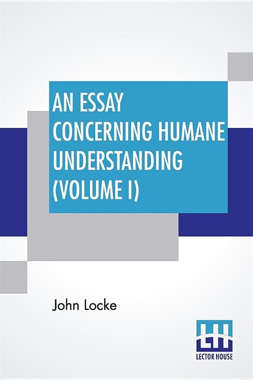 An Essay Concerning Humane Understanding (Volume I): (An Essay Concerning Human Understanding) -- In Four Books (Vol. I. - Book I & II) (Paperback)