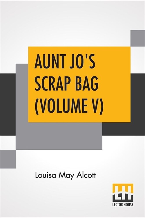 Aunt Jos Scrap Bag (Volume V): Jimmys Cruise In The Pinafore, Etc. (Paperback)