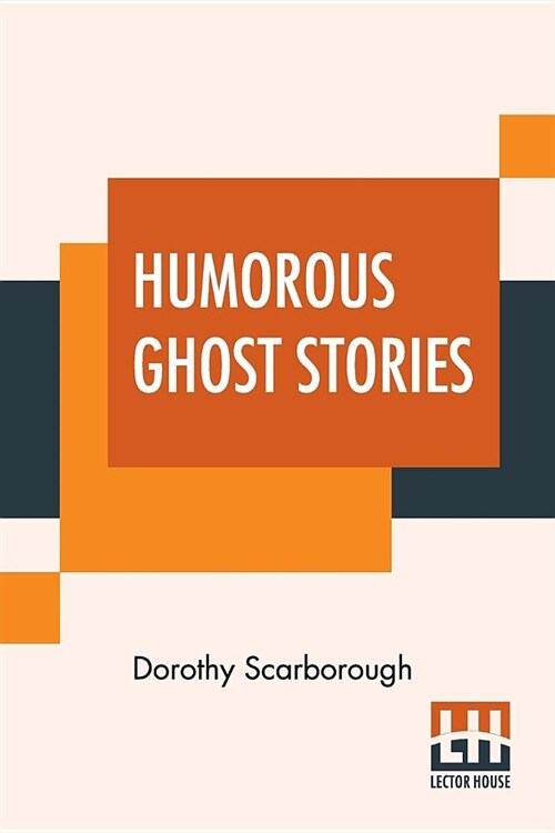 Humorous Ghost Stories: Selected, With An Introduction By Dorothy Scarborough, Ph.D. (Paperback)