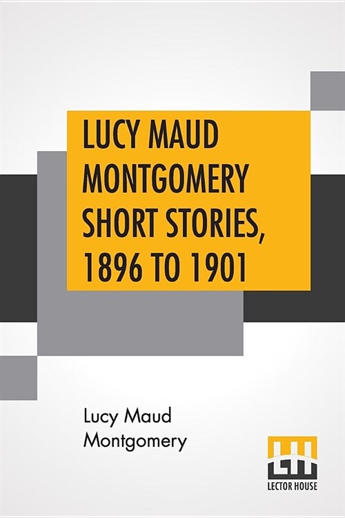 Lucy Maud Montgomery Short Stories, 1896 To 1901 (Paperback)