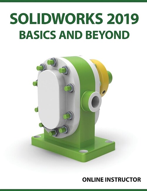 SOLIDWORKS 2019 Basics and Beyond: Part Modeling, Assemblies, and Drawings (Paperback)