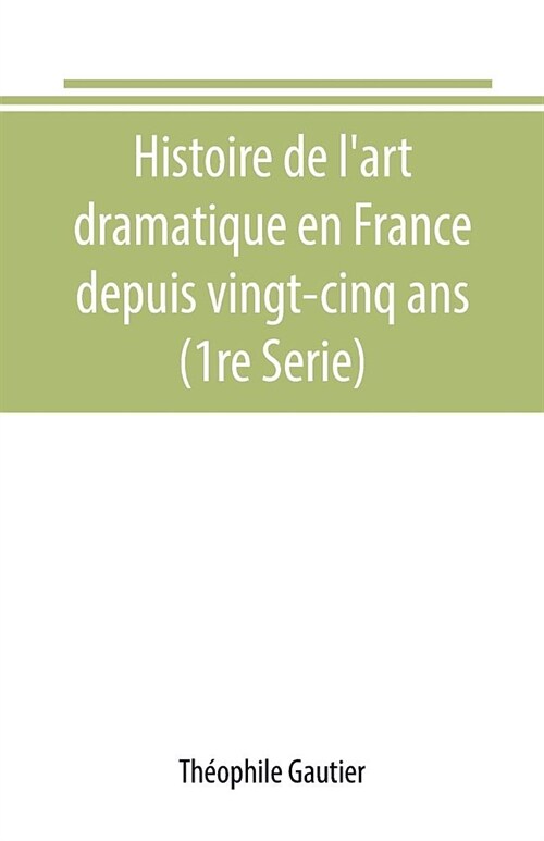 Histoire de lart dramatique en France depuis vingt-cinq ans (1re Serie) (Paperback)