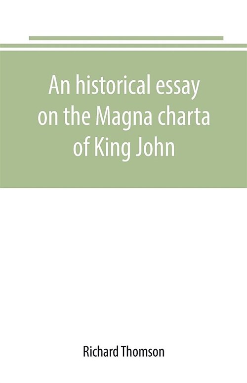 An historical essay on the Magna charta of King John: to which are added, the Great charter in Latin and English; the charters of liberties and confir (Paperback)