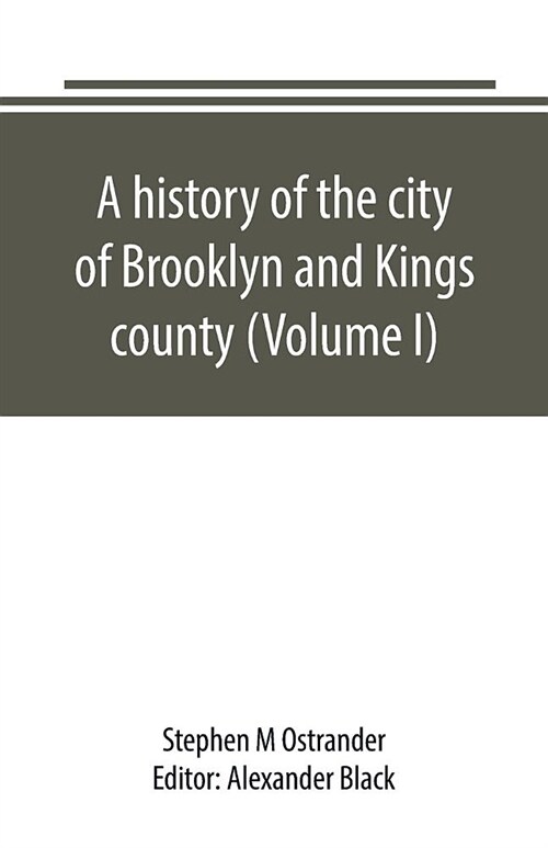 A history of the city of Brooklyn and Kings county (Volume I) (Paperback)