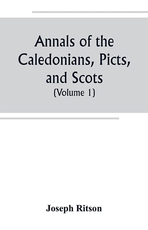 Annals of the Caledonians, Picts, and Scots; and of Strathclyde, Cumberland, Galloway, and Murray (Volume I) (Paperback)