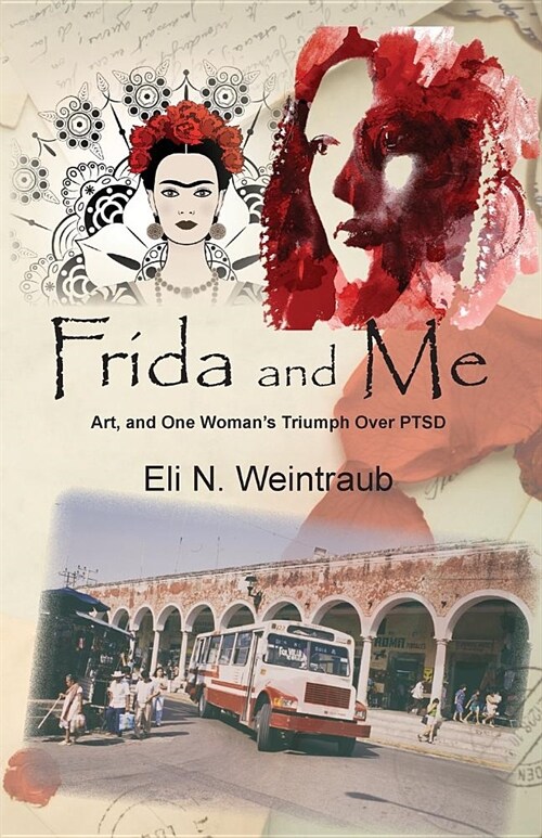 Frida and Me: Art, and One Womans Triumph Over PTSD (Paperback)