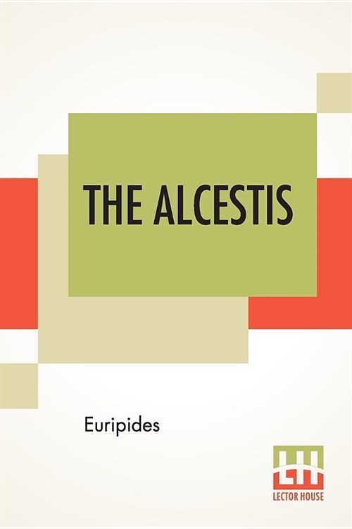 The Alcestis: Translated Into English Rhyming Verse With Explanatory Notes By Gilbert Murray (Paperback)