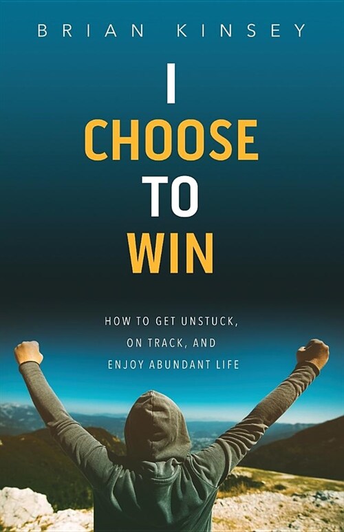 I Choose to Win: How to Get Unstuck, on Track, and Enjoy Abundant Life (Paperback)