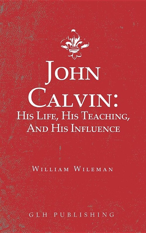 John Calvin: His Life, His Teaching, And His Influence (Paperback)