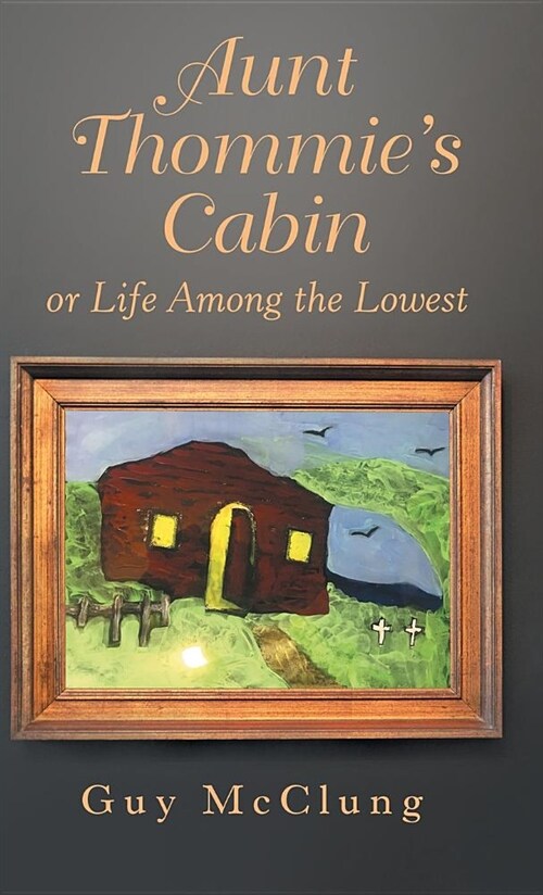 Aunt Thommies Cabin: Or Life Among the Lowest (Hardcover)