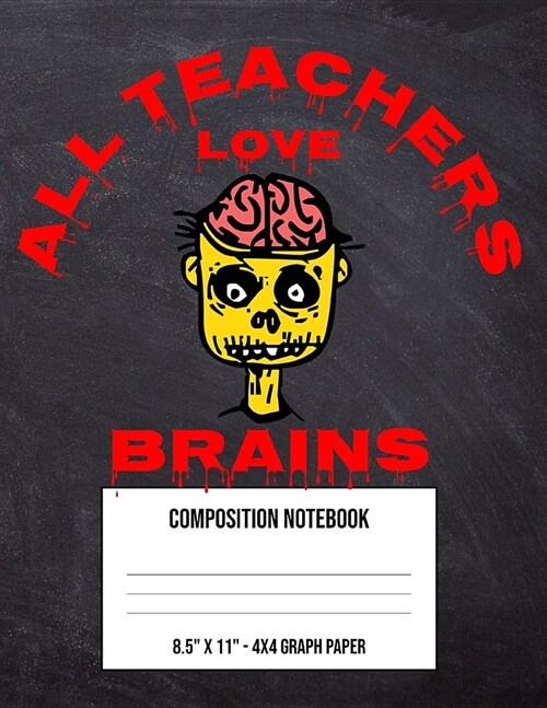 All Teachers Love Brains: Large 4 x 4 Math Graph Paper Composition Notebook and Grid Squared Paper For Kindergarten First Second And Third Grade (Paperback)