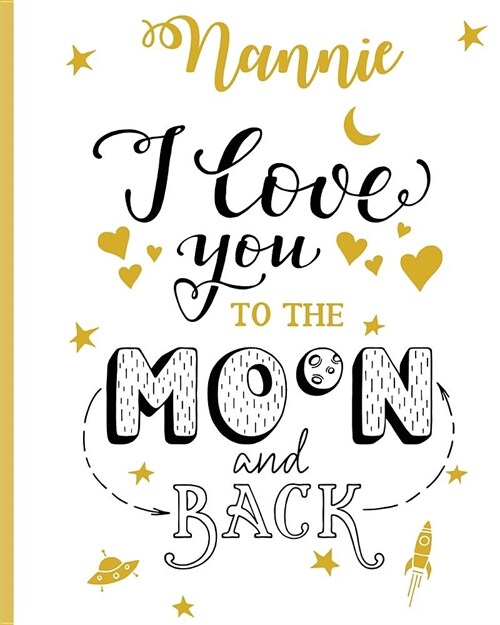 Nannie I Love You To The Moon And Back: 100 Page Lined Notebook, Notes, Note Pad, Notebook Gift, Journal, Jotter, Notebook Gift, Personal Mothers Day, (Paperback)