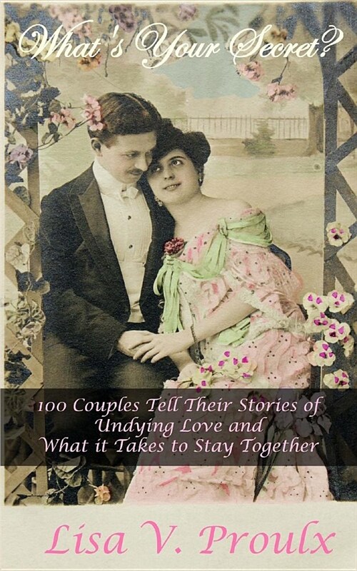 Whats Your Secret?: 100 Couples Tell Their Stories of Undying Love and What it Takes to Stay Together (Paperback)