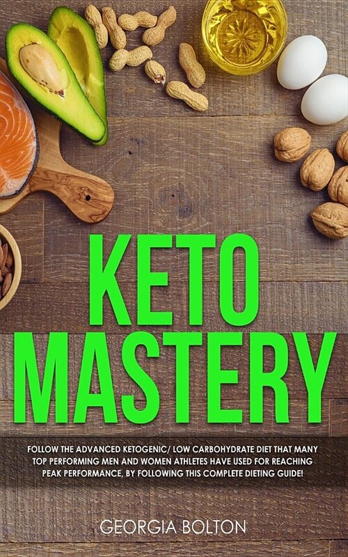 Keto Mastery: Follow the Advanced Ketogenic/ Low Carbohydrate Diet That Many Top Performing Men and Women Athletes Have Used For Rea (Paperback)