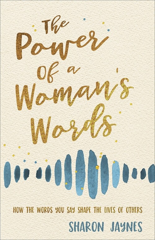 The Power of a Womans Words: How the Words You Speak Shape the Lives of Others (Paperback)