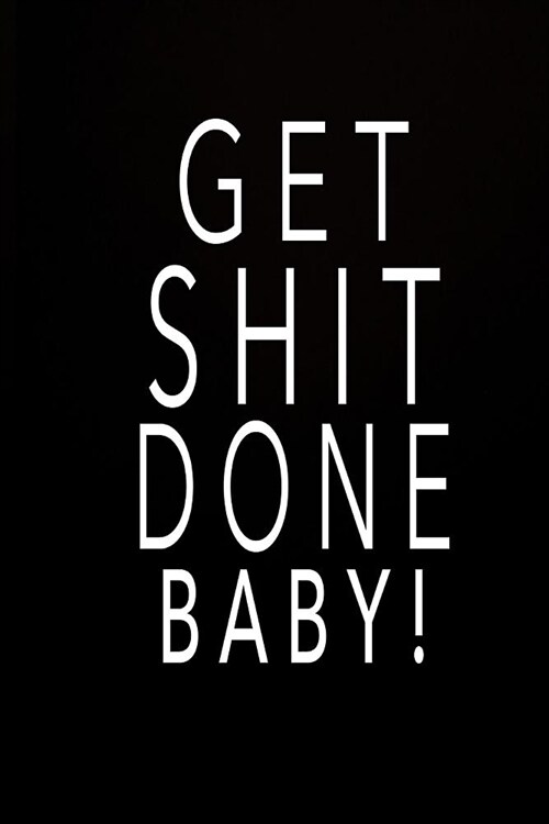 Get Shit Done Baby!: Journal Notebook - 6x9 Journal Notebook, Daily Notebook, Diary with 100 Lined Pages - Journal For Men - Journal For Wo (Paperback)