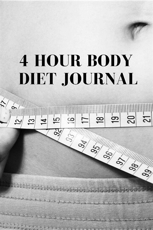 4 Hour Body Diet Journal: Personal Weight Loss Diary To Write In For Women - 6x9 - 120 Lined Journaling Pages (Paperback)