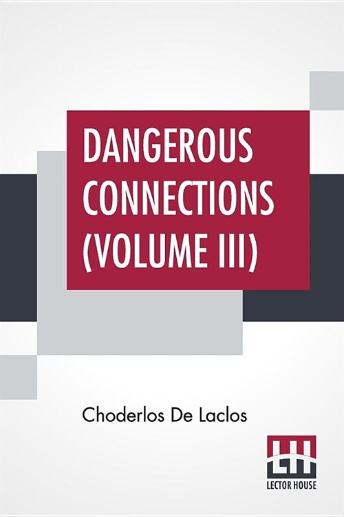 Dangerous Connections (Volume III): A Series Of Letters, Selected From The Correspondence Of A Private Circle; Translated by Thomas Moore (Paperback)