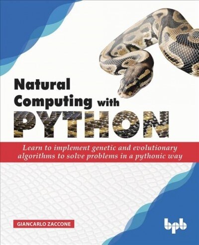 Natural Computing with Python: Learn to implement genetic and evolutionary algorithms to solve problems in a pythonic way (Paperback)