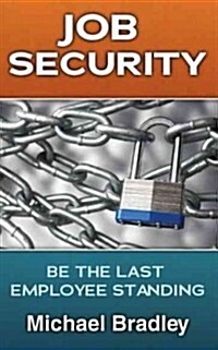 Job Security: Be the Last Employee Standing (Paperback)