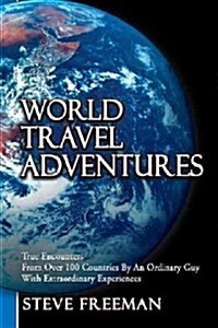 World Travel Adventures: True Encounters from Over 100 Countries by an Ordinary Guy with Extraordinary Experiences (Hardcover)