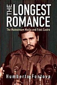 The Longest Romance: The Mainstream Media and Fidel Castro (Hardcover)