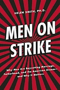 Men on Strike: Why Men Are Boycotting Marriage, Fatherhood, and the American Dream - And Why It Matters (Hardcover)