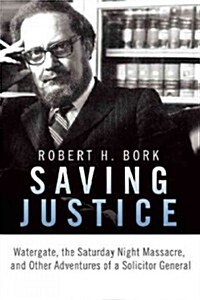 Saving Justice: Watergate, the Saturday Night Massacre, and Other Adventures of a Solicitor General (Hardcover)