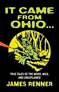 It Came from Ohio: True Tales of the Weird, Wild, and Unexplained (Paperback)