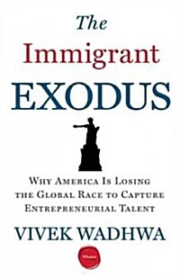 The Immigrant Exodus: Why America Is Losing the Global Race to Capture Entrepreneurial Talent (Paperback)