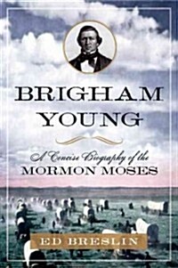 Brigham Young: A Concise Biography of the Mormon Moses (Hardcover)