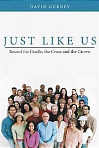 Just Like Us: Round the Cradle, the Cross and the Crown (Hardcover)