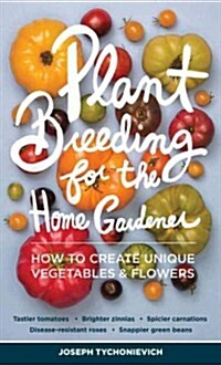 Plant Breeding for the Home Gardener: How to Create Unique Vegetables and Flowers (Paperback, New)
