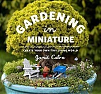 Gardening in Miniature: Create Your Own Tiny Living World (Paperback)