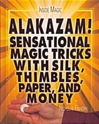 Alakazam!: Sensational Magic Tricks with Silk, Thimbles, Paper, and Money (Library Binding)