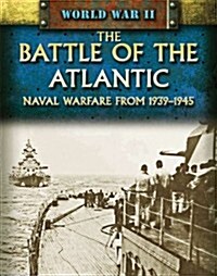 The Battle of the Atlantic: Naval Warfare from 1939-1945 (Library Binding)