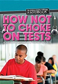 How Not to Choke on Tests: Achieving Academic and Testing Success (Library Binding)