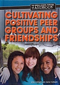 Cultivating Positive Peer Groups and Friendships (Library Binding)