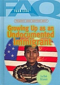 Frequently Asked Questions about Growing Up as an Undocumented Immigrant (Library Binding)